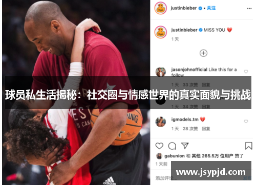球员私生活揭秘:社交圈与情感世界的真实面貌与挑战 球员私生活揭秘:社交圈与情感世界的真实面貌与挑战