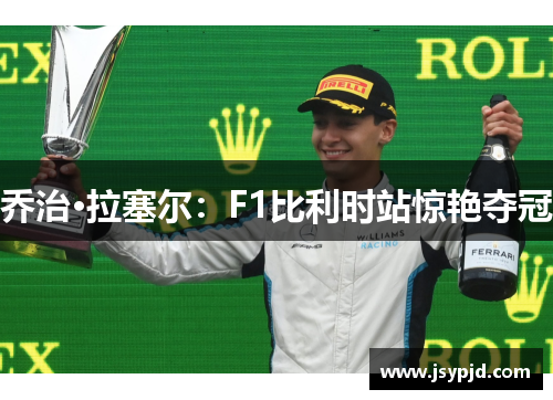 乔治·拉塞尔：F1比利时站惊艳夺冠