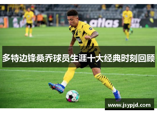 多特边锋桑乔球员生涯十大经典时刻回顾