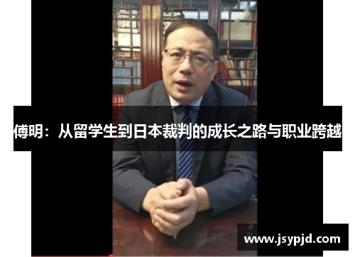 傅明:从留学生到日本裁判的成长之路与职业跨越 傅明:从留学生到日本裁判的成长之路与职业跨越