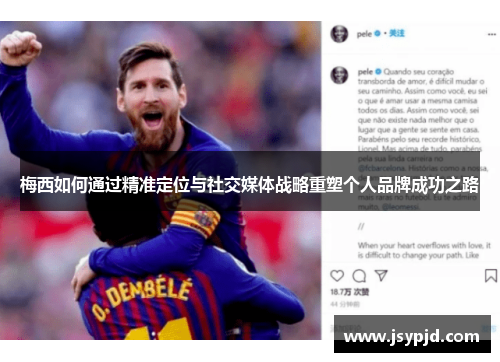 梅西如何通过精准定位与社交媒体战略重塑个人品牌成功之路 梅西如何通过精准定位与社交媒体战略重塑个人品牌成功之路