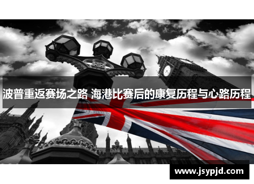 波普重返赛场之路 海港比赛后的康复历程与心路历程 波普重返赛场之路 海港比赛后的康复历程与心路历程