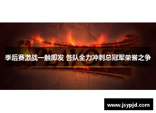 季后赛激战一触即发 各队全力冲刺总冠军荣誉之争