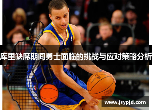 库里缺席期间勇士面临的挑战与应对策略分析