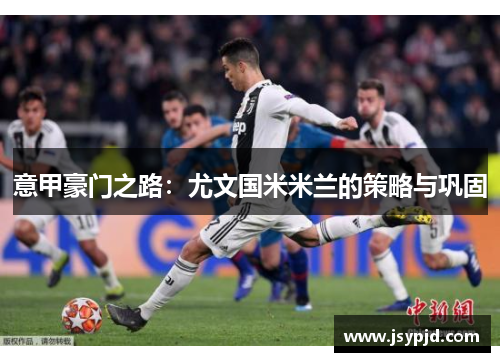 意甲豪门之路：尤文国米米兰的策略与巩固