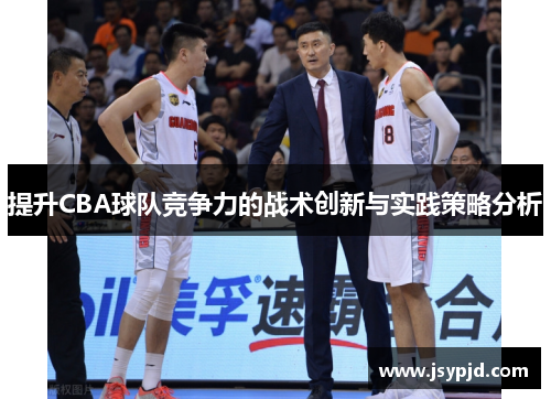 提升CBA球队竞争力的战术创新与实践策略分析