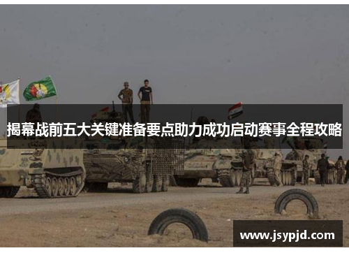 揭幕战前五大关键准备要点助力成功启动赛事全程攻略