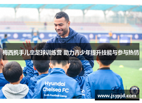 梅西携手儿童足球训练营 助力青少年提升技能与参与热情
